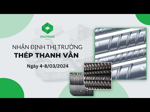 Nhận Định Thị Trường - Thép thanh vằn (Ngày 4-8/03/2024)