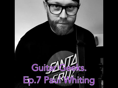 Guitar Geeks | Ep.7 Paul Whiting | Stiff Bizkit UK |