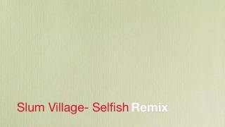 Slum Village- Selfish (Remix)