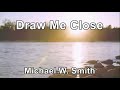 Draw Me Close - Michael W  Smith (Lyrics)