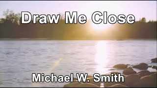 Draw Me Close - Michael W  Smith (Lyrics)