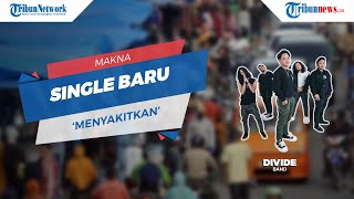 Proses dan Makna Single Baru Divide Band 'Menyakitkan' bagi Para Personel