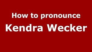 How to pronounce Kendra Wecker