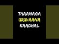 THAANAGA URUVAANA KAADHAL