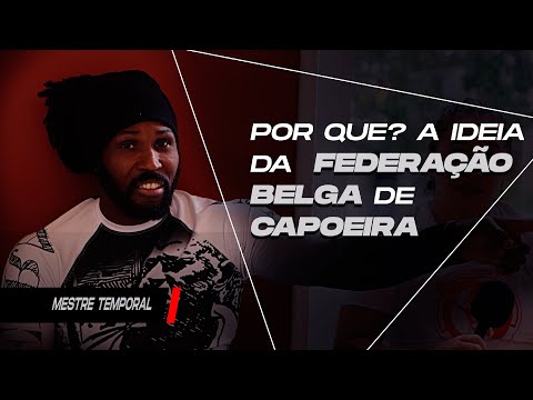 Por que? A ideia da Federação Belga de Capoeira - Mestre Temporal