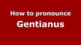 How to pronounce Gentianus