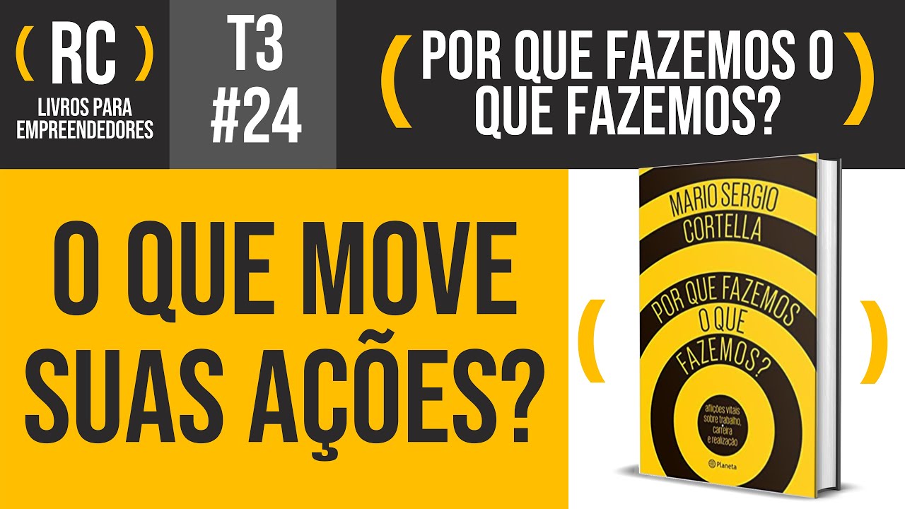 Por Que Fazemos O Que Fazemos - Resumo do livro de Mario Sergio Cortella | T3#024