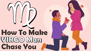 How To Make Virgo Man Chase You