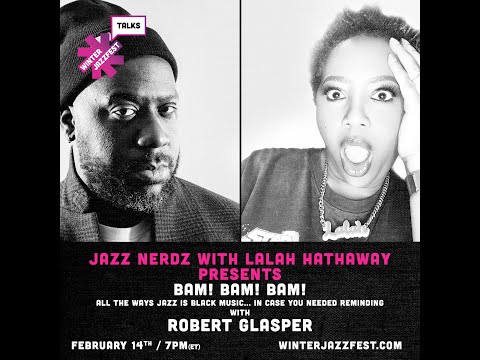 Lalah Hathaway’s Jazz Nerdz with Robert Glasper “Bam! Bam! Bam! All the ways jazz is black music”