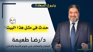 حدث فى مثل هذا البيت برنامج ينبوع السعادة مع دكتور رضا طعيمة المفكر والمحاضر