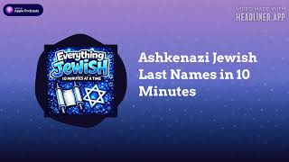 Ashkenazi Jewish Last Names in 10 Minutes | Everything Jewish - 10 Minutes at a Time