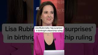Lisa Rubin talks ‘big surprises’ in birthright citizenship ruling