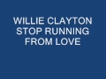 WILLIE CLAYTON STOP RUNNING FROM LOVE