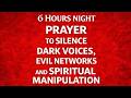 6 HOURS NIGHT PRAYER TO SILENCE DARK VOICES DESTROY EVIL NETWORKS AND BREAK SPIRITUAL MANIPULATION