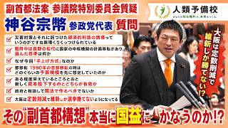 【副首都法案参議院特別委員会質疑】神谷宗幣参政党代表質問「災害対策とそれに託つけた経済的利益の誘導っていうのがですね無理くりくっつけられている」