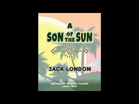 A SON OF THE SUN: UNABRIDGED ORIGINAL CLASSIC by Jack London — free full audiobook