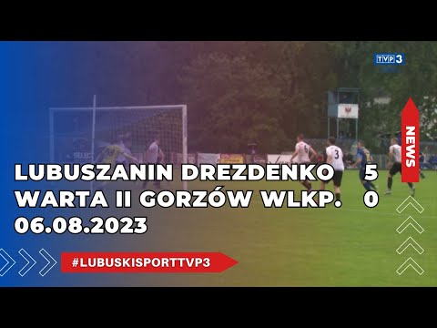 Lubuszanin Drezdenko - Warta II Gorzów 5:0 - news - 06.08.2023r.