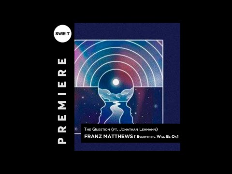 PREMIERE : Franz Matthews - The Question (ft. Jonathan Lehmann) [Everything Will Be Ok]