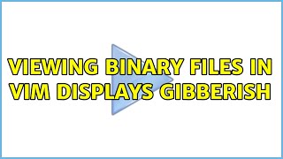 Viewing binary files in vim displays gibberish