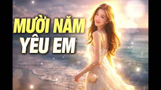 Mười Năm Yêu Em 💔🎶 | Nhạc Trữ Tình Buồn Sâu Lắng, Nhạc Vàng Tâm Trạng Nghe Là Thấm