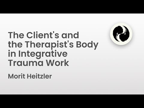 The Client's and the Therapist's Body in Integrative Trauma Work | Morit Heitzler