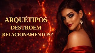 ⚠️ Ativar Arquétipos Pode Acabar com Seu Relacionamento? Veja até o final.