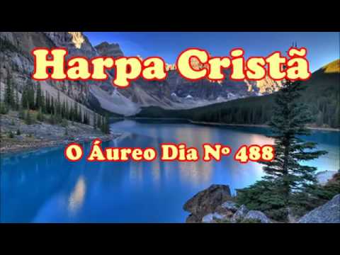 Hino da Harpa Cristã 488 O Áureo Dia