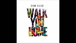 2AM Club - Walk You Home