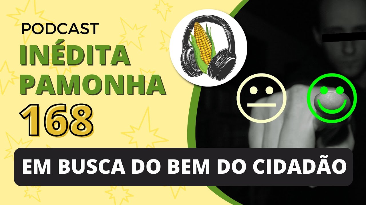 Em busca do bem do cidadão - INÉDITA PAMONHA 168