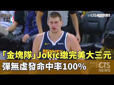 「金塊隊」Jokic繳「完美大三元」！　彈無虛發命中率100%