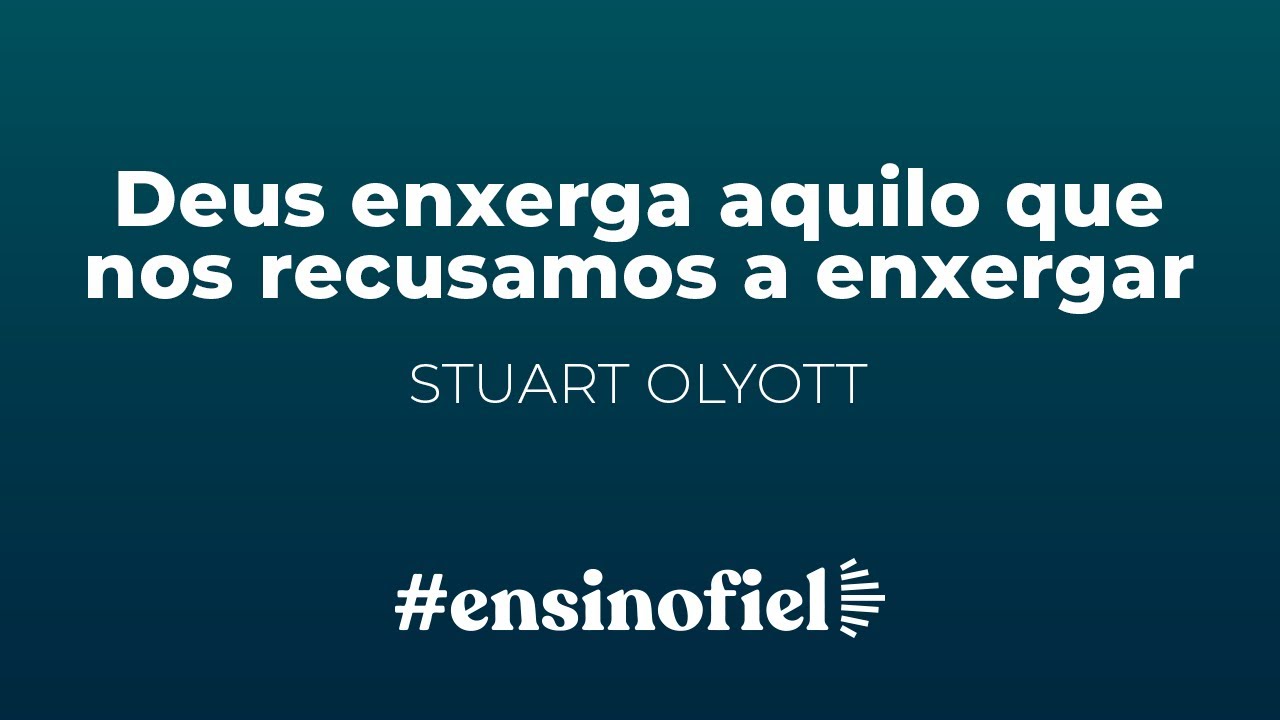 Deus enxerga aquilo que nos recusamos a enxergar - Stuart Olyott