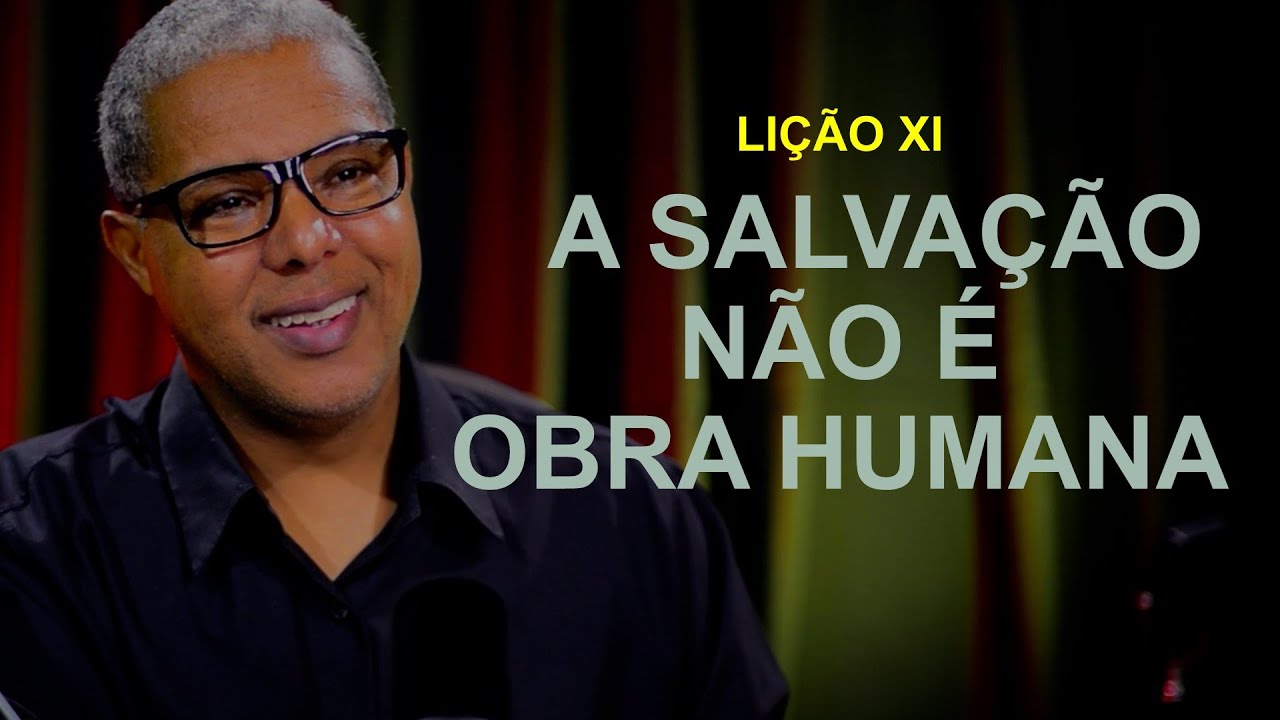 LIÇÃO 11 - A SALVAÇÃO NÃO É OBRA HUMANA