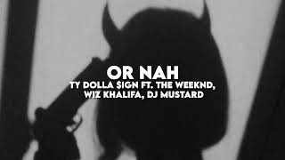 Or Nah - Ty Dolla $ign ft. The Weeknd, Wiz Khalifa &amp; DJ Mustard