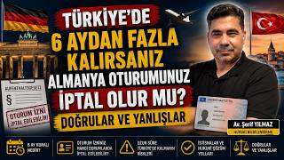 TÜRKİYE'DE 6 AYDAN FAZLA KALIRSANIZ ALMANYA OTURUMUNUZ İPTAL OLUR MU? 