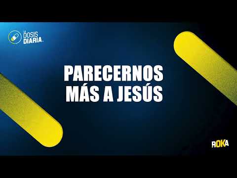 Dosis Diaria Roka - Parecernos más a Jesús