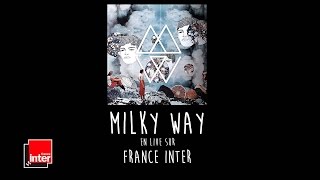 MILKY WAY, "COMA IDYLLIQUE" [LIVE@FRANCE INTER]