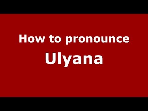 How to pronounce Ulyana (Russian/Russia) - PronounceNames.com