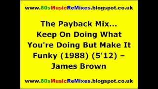 The Payback Mix... Keep On Doing What You're Doing But Make It Funky - James Brown | 80s Club Mixes