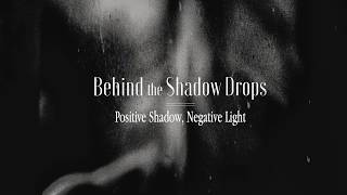 Behind the Shadow Drops - Positive Shadow, Negative Light