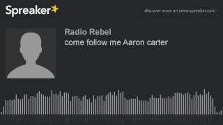 come follow me Aaron carter (made with Spreaker)