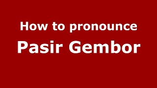 How to pronounce Pasir Gembor