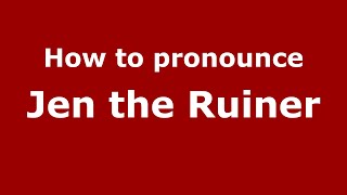 How to pronounce Jen The Ruiner