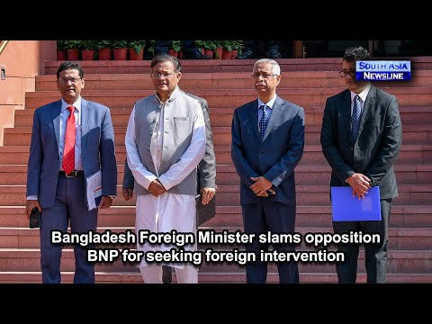 Bangladesh Foreign Minister slams opposition BNP for seeking foreign intervention