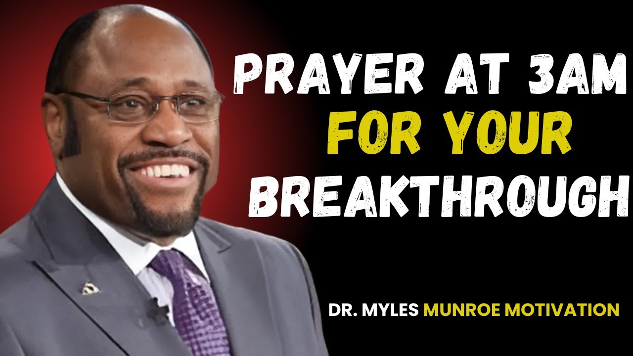 ''SAY THIS PRAYER AT 3AM FOR YOUR BREAKTHROUGH AND SEE WHAT HAPPENS ATFER''|| MYLES MUNROE