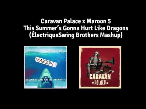 Caravan Palace x Maroon 5 - This Summer's Gonna Hurt Like Dragons (ÉlectriqueSwing Brothers Mashup)