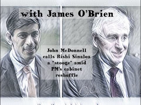 ジェームズ・オブライエンとジョン・マクドネルは、首相の内閣改造の中で、リシ・スナクを "ストゥーグ "と呼ぶ。 (James O'Brien and John McDonnell who calls Rishi Sunak a "stooge" amid PM's cabinet reshuffle)