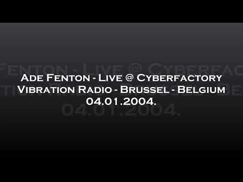 Ade Fenton - Live @ Cyberfactory - Vibration Radio - Brussel, Belgium 04.01.2004.