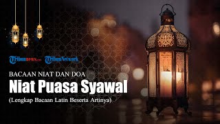 Bacaan Niat Puasa Syawal, Lengkap dengan Arab Latin dan Terjemahan Bahasa Indonesia