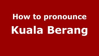How to pronounce Kuala Berang