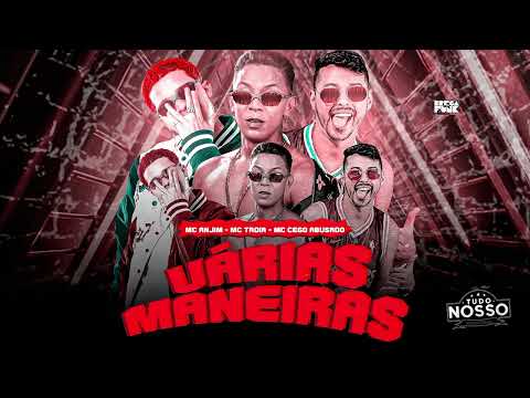 Mc Troia, mc cego abusado, mc Anjim - várias maneiras